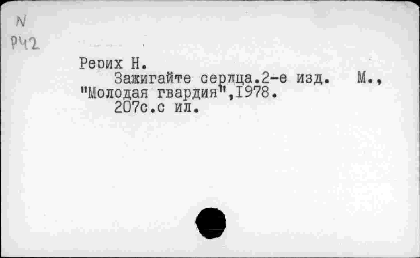 ﻿N
рчг
Реоих Н.
Зажигайте серлца.2-е изд. М., "Молодая гвардия",1978.
207с.с ил.